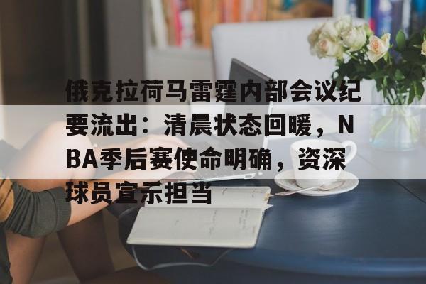 关于俄克拉荷马雷霆内部会议纪要流出：清晨状态回暖，NBA季后赛使命明确，资深球员宣示担当的信息